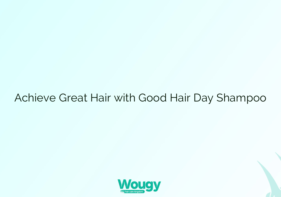 Achieve Great Hair with Good Hair Day Shampoo