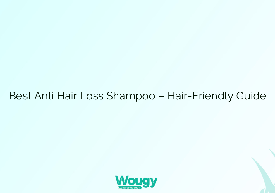 Best Anti Hair Loss Shampoo – Hair-Friendly Guide