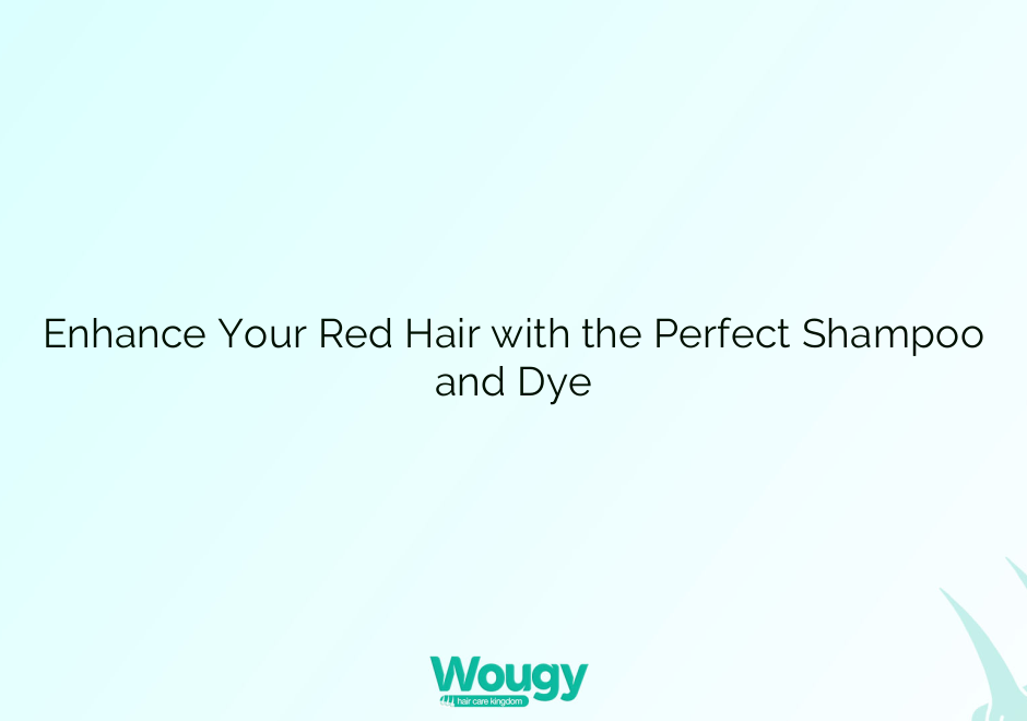 Enhance Your Red Hair with the Perfect Shampoo and Dye