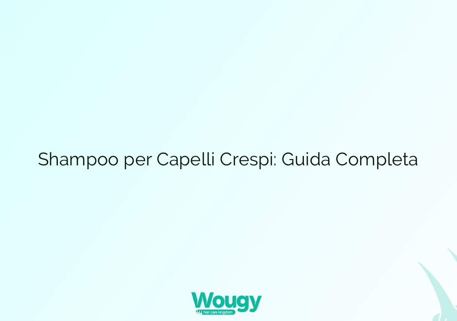 Shampoo per Capelli Crespi: Guida Completa